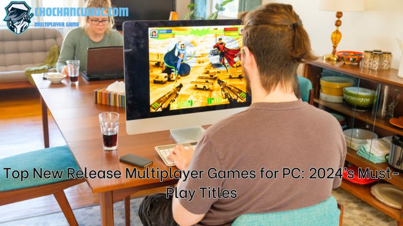 Top New Release Multiplayer Games for PC: 2024’s Must-Play Titles