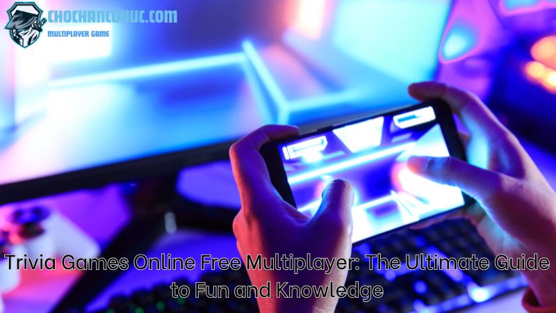 Trivia Games Online Free Multiplayer: The Ultimate Guide to Fun and Knowledge